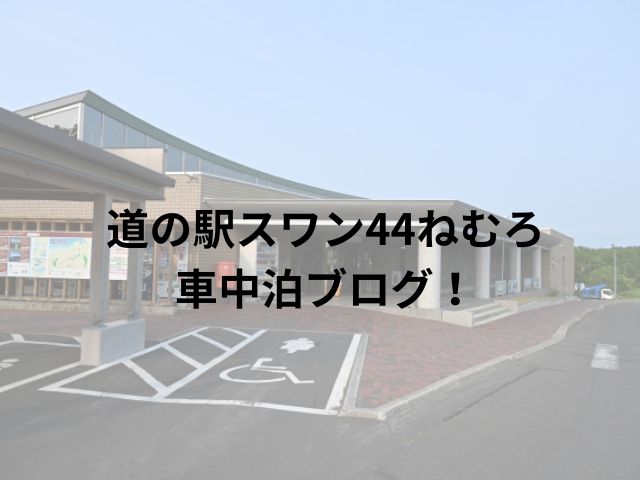 道の駅スワン44ねむろ車中泊ブログ！周辺スポットもご紹介!